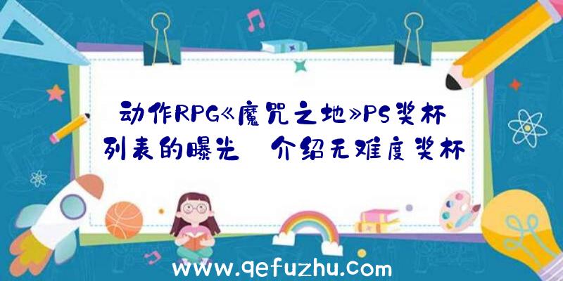 动作RPG《魔咒之地》PS奖杯列表的曝光